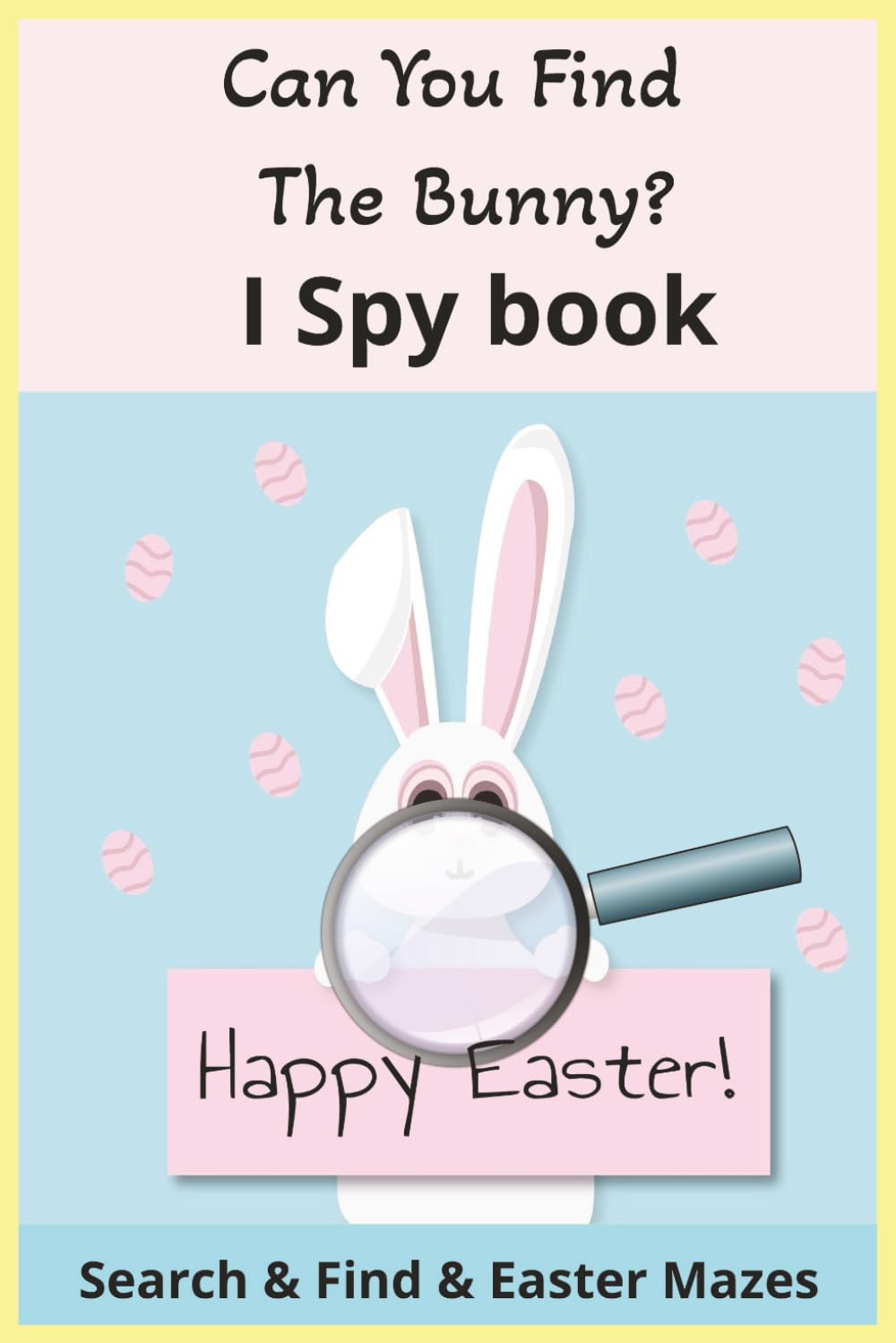 6x9, 100 pages, Can You Find The Bunny? I Spy Book: Search & Find & Easter Mazes