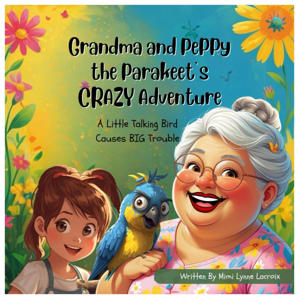 Grandma and Peppy the Parakeet's CRAZY Adventure: A Little Talking Bird Causes BIG Trouble