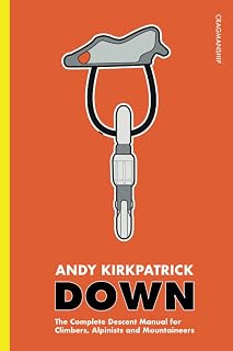 Down: Complete Descent Manual for Climbers, Alpinists & Mountaineers by Andy Kirkpatrick | Life-Saving Rappel Techniques