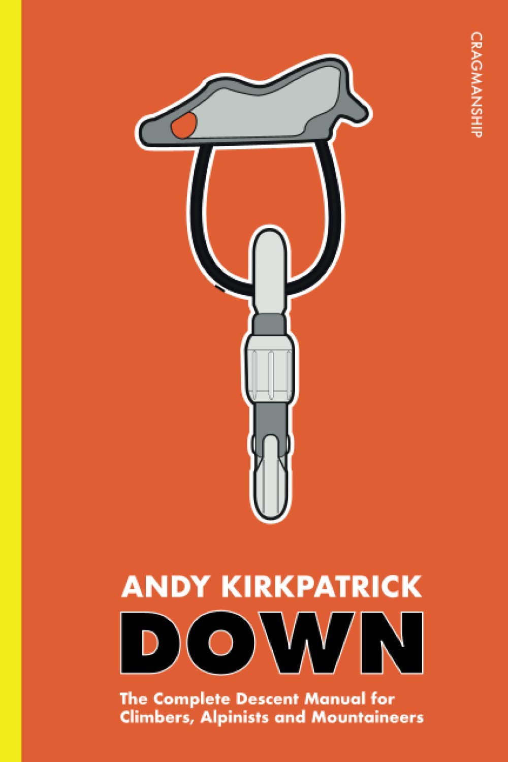 Down: Complete Descent Manual for Climbers, Alpinists & Mountaineers by Andy Kirkpatrick | Life-Saving Rappel Techniques