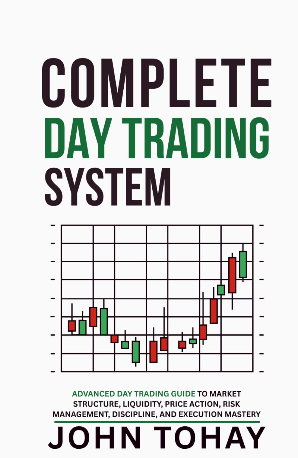 Complete Day Trading System: Advanced Day Trading Guide to Market Structure, Liquidity, Price Action, Risk Management, Discipline, and Execution Mastery