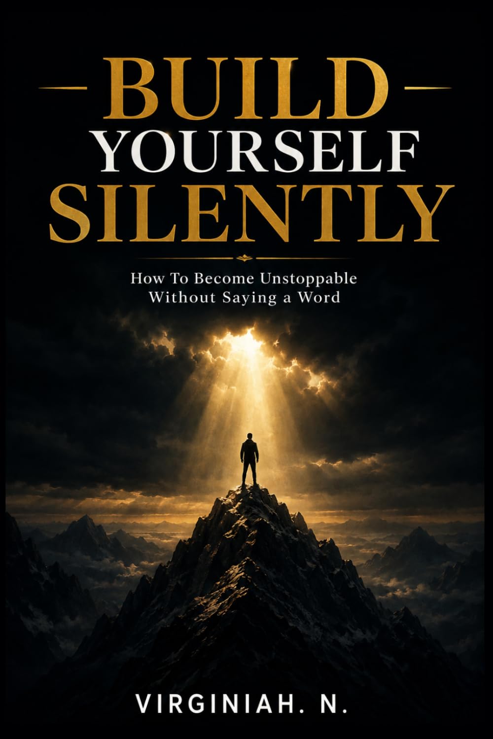 BUILD YOURSELF SILENTLY: How To Become Unstoppable Without Saying a Word