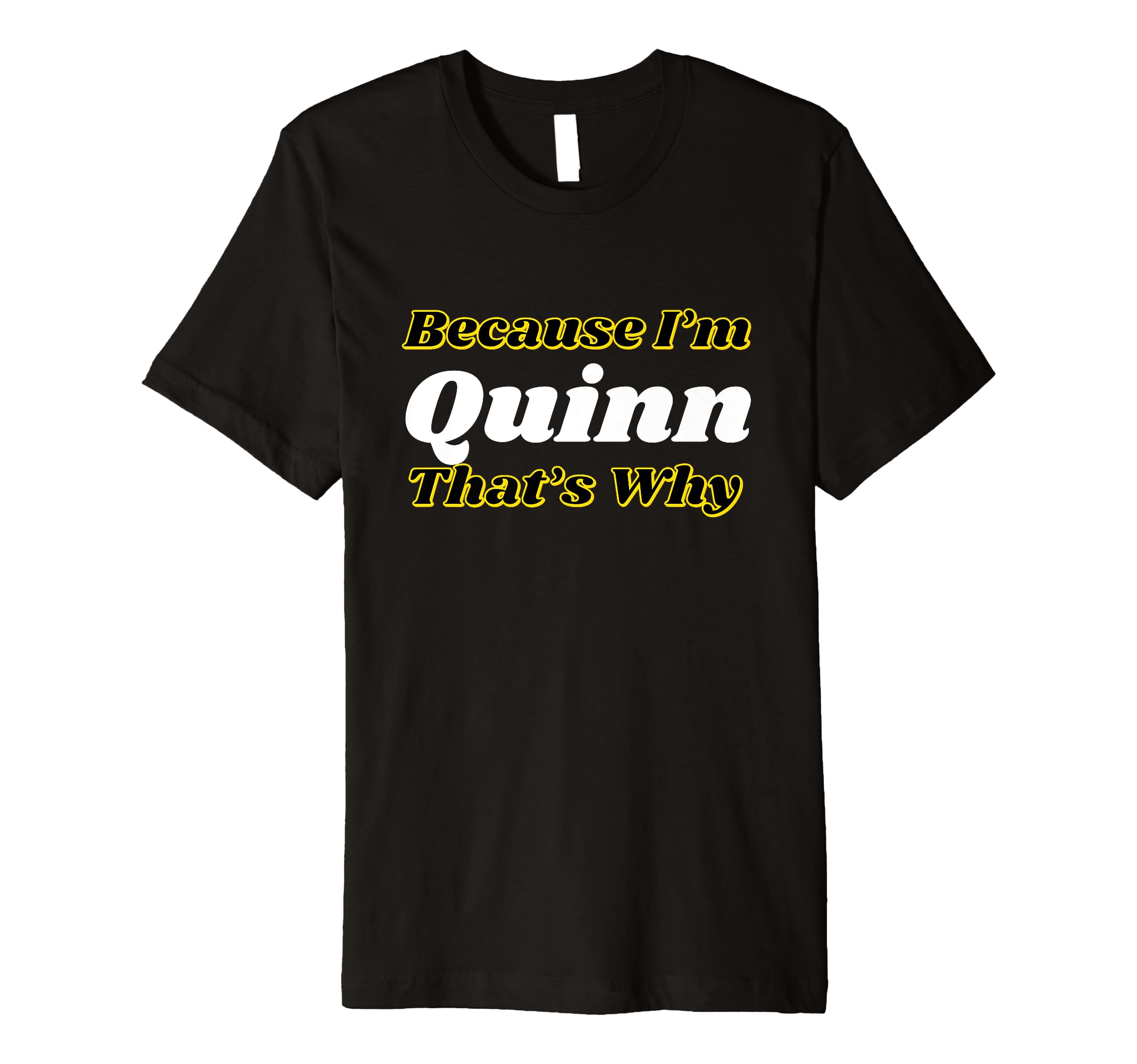 Because I'm Quinn That's Why Personalized Name Funny Premium T-Shirt
