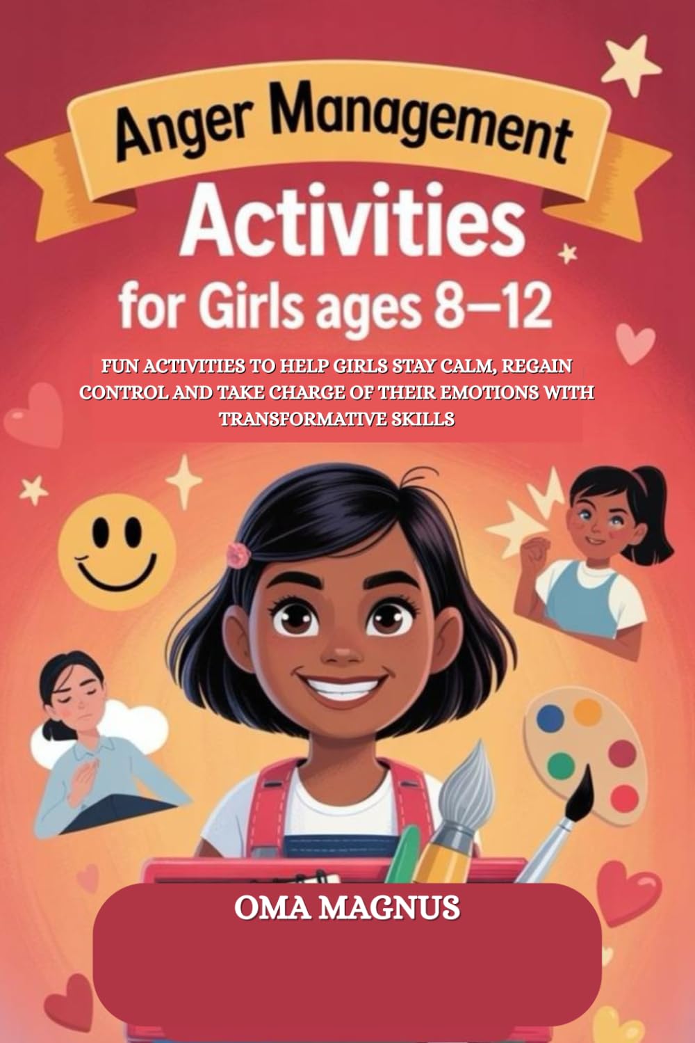 ANGER MANAGEMENT ACTIVITIES FOR KIDS AGES 8-12: ACTIVITIES TO HELP KIDS STAY CALM, REGAIN CONTROL AND TAKE CHARGE OF THEIR EMOTIONS WITH TRANSFORMATIVE SKILLS