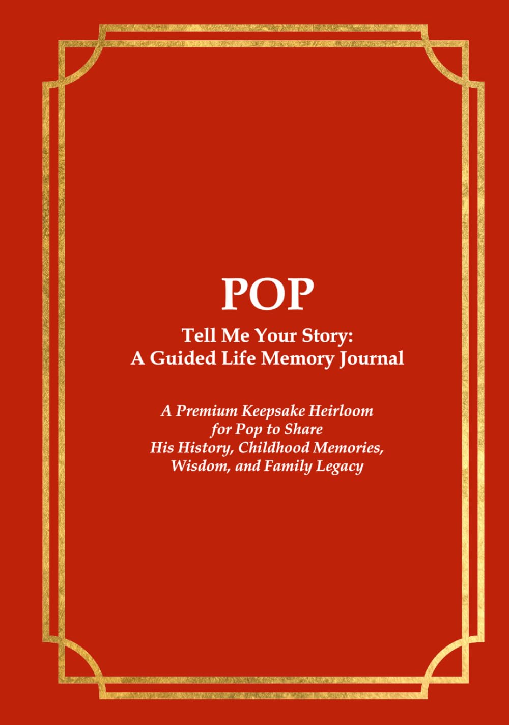 POP Tell Me Your Story: A Guided Life Memory Journal: A Premium Keepsake Heirloom for Pop to Share His History, Childhood Memories, Wisdom, and Family Legacy