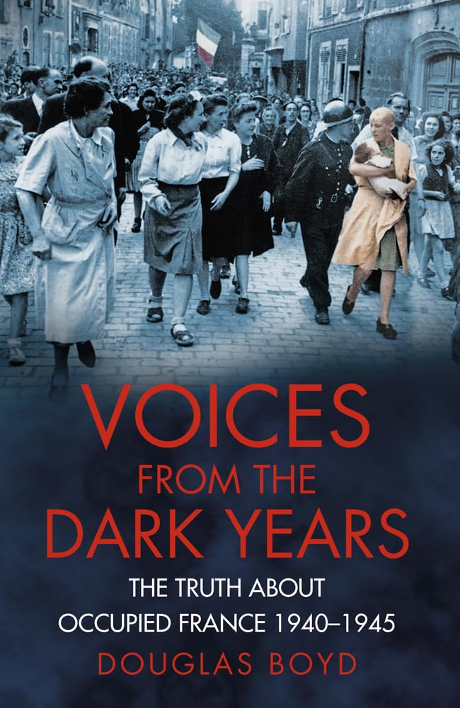 Voices from the Dark Years: The Truth About Occupied France 1940-1945 (Voices from History)