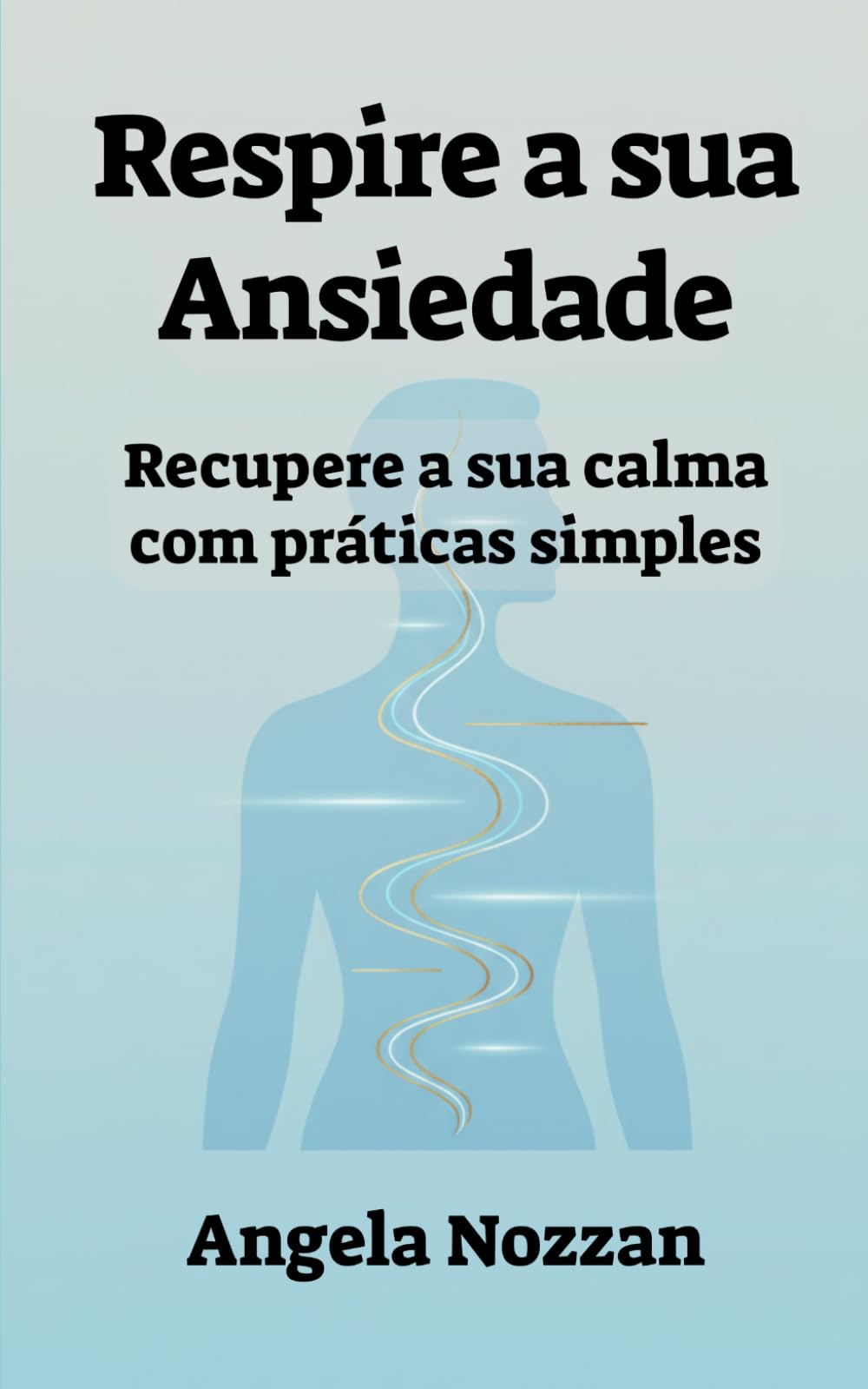 Respire a sua Ansiedade: Recupere a sua calma com práticas simples