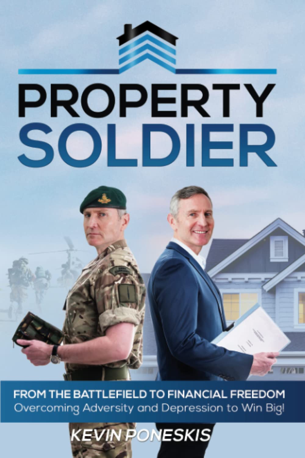 Property Soldier: From the Battlefield to Financial Freedom: Overcoming Adversity and Depression to Win Big!