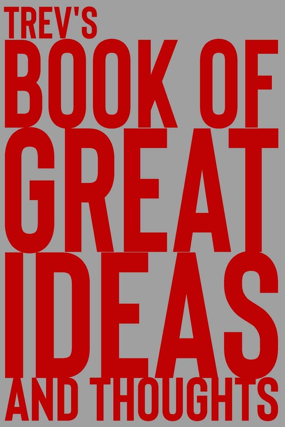 Trev's Book of Great Ideas and Thoughts: 150 Page Dotted Grid and individually numbered page Notebook with Colour Softcover design. Book format: 6 x 9 in: 7044