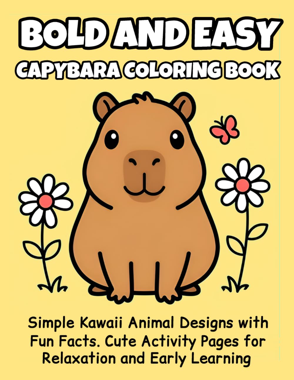 Bold and Easy Capybara Coloring Book: Simple Kawaii Animal Designs with Fun Facts. Cute Activity Pages for Relaxation and Early Learning
