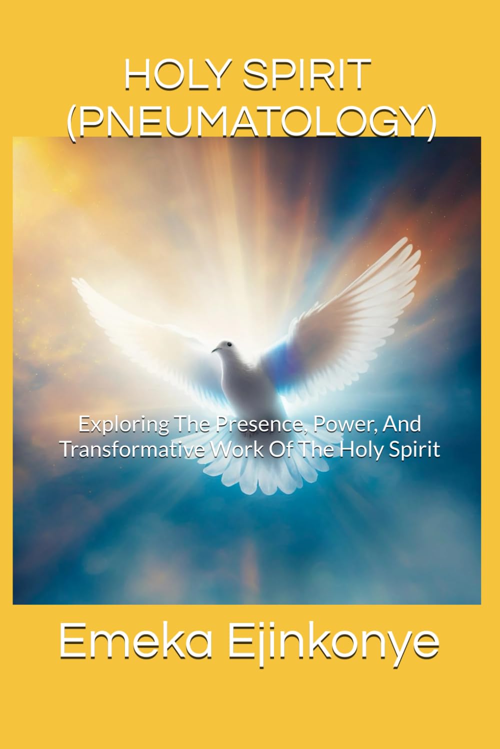 HOLY SPIRIT - PNEUMATOLOGY: Exploring The Presence, Power, And Transformative Work Of The Holy Spirit