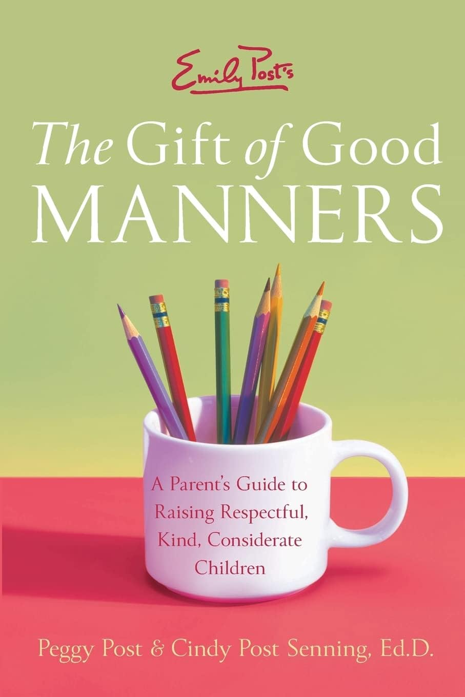 Emily Post's The Gift of Good Manners: A Parent's Guide to Raising Respectful, Kind, Considerate Children – Practical Social Skills and Self-Respect from Toddlers to Teens