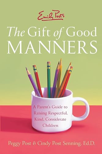 Emily Post's The Gift of Good Manners: A Parent's Guide to Raising Respectful, Kind, Considerate Children