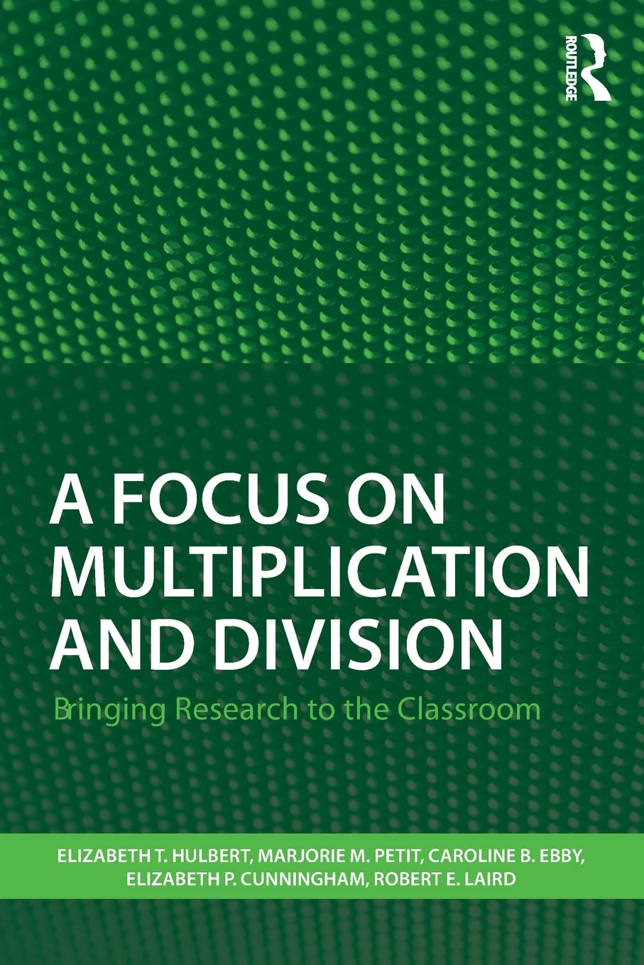 A Focus on Multiplication and Division: Bringing Research to the Classroom (Studies in Mathematical Thinking and Learning Series)