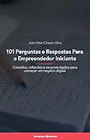 101 Perguntas e Respostas para o Empreendedor Iniciante: Conceitos, reflexões e recomendações para começar um negócio digital