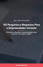 101 Perguntas e Respostas para o Empreendedor Iniciante: Conceitos, reflexões e recomendações para começar um negócio digital