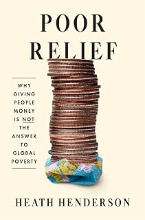 Poor Relief: Why Giving People Money Is Not the Answer to Global Poverty