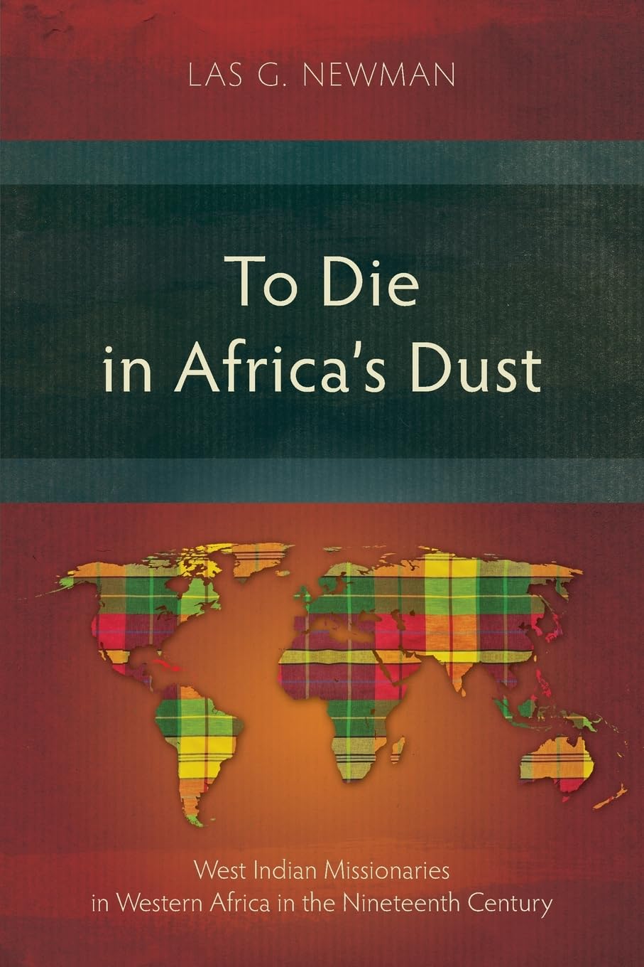 To Die in Africa’s Dust: West Indian Missionaries in Western Africa in the Nineteenth Century (Studies in Missiology)