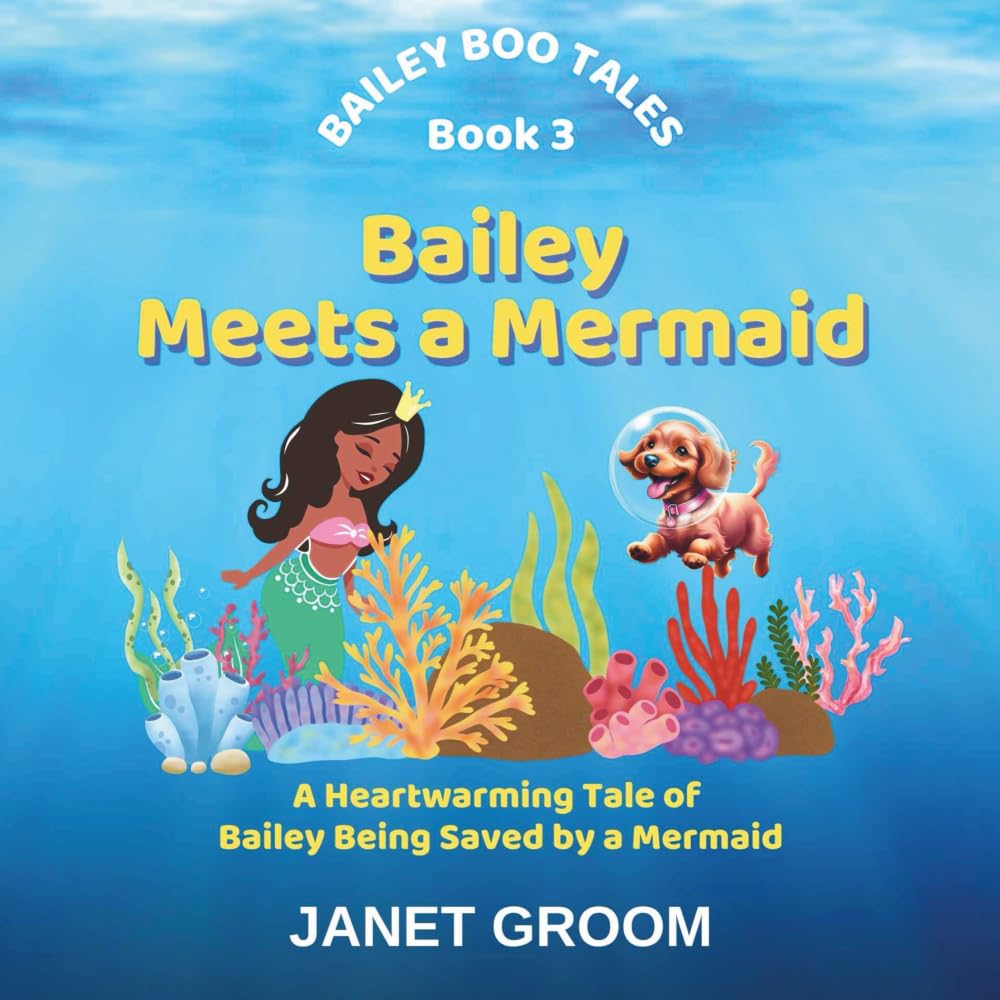 Bailey Meets a Mermaid: A Heartwarming Tale of How Bailey is Saved by a Mermaid at Sea (Bailey Boo Tales)