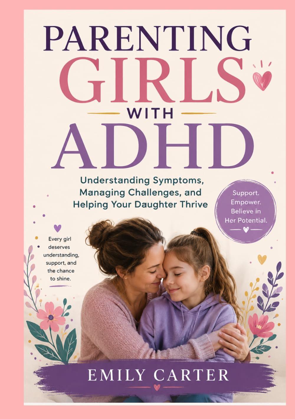 PARENTING GIRLS WITH ADHD: Parenting Girls with ADHD Understanding Symptoms, Managing Challenges, and Helping Your Daughter Thrive