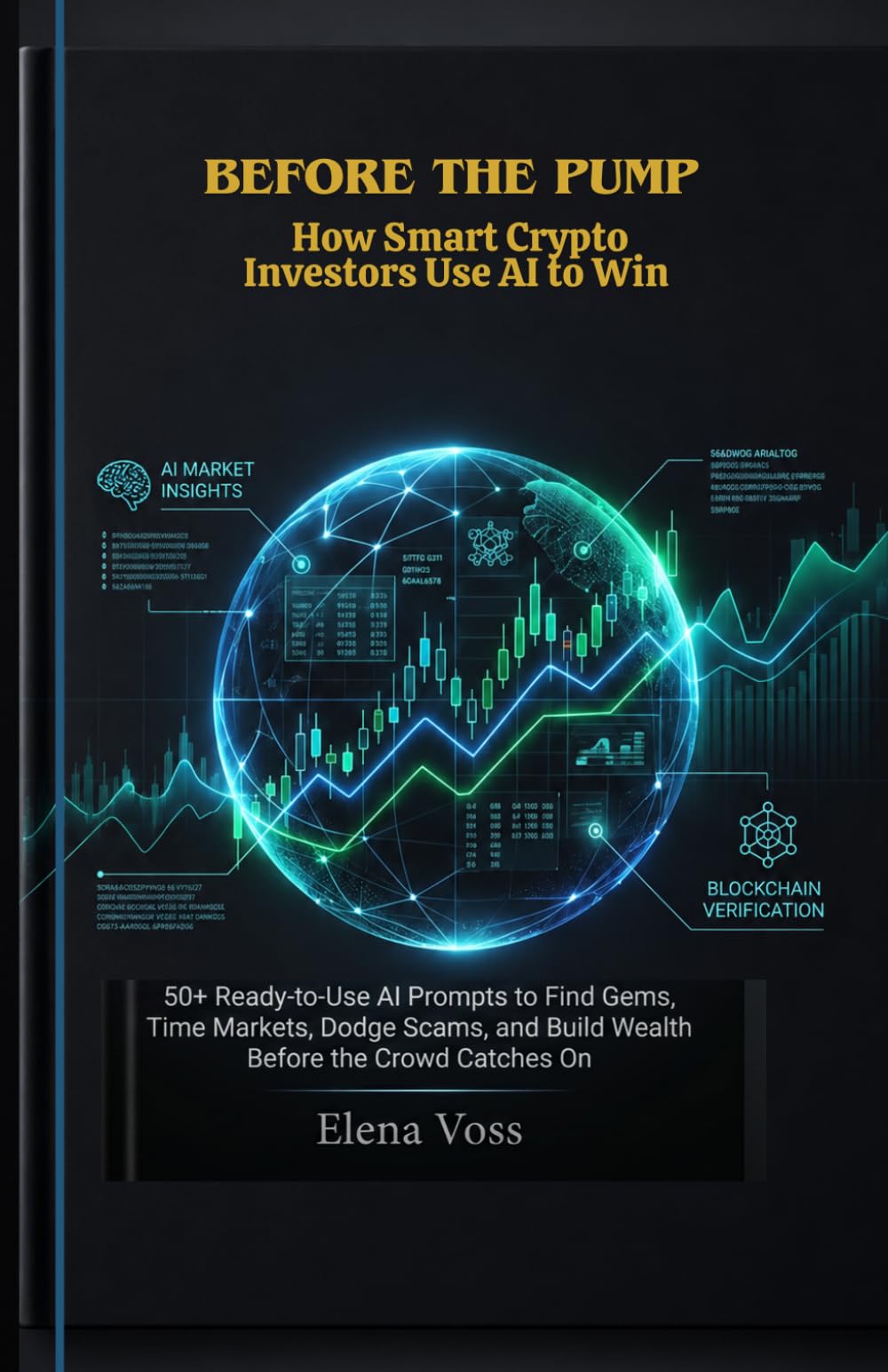 BEFORE THE PUMP: How Smart Crypto Investors Use AI to Win: 50+ Ready-to-Use AI Prompts to Find Gems, Time Markets, Dodge Scams, and Build Wealth Before the Crowd Catches On
