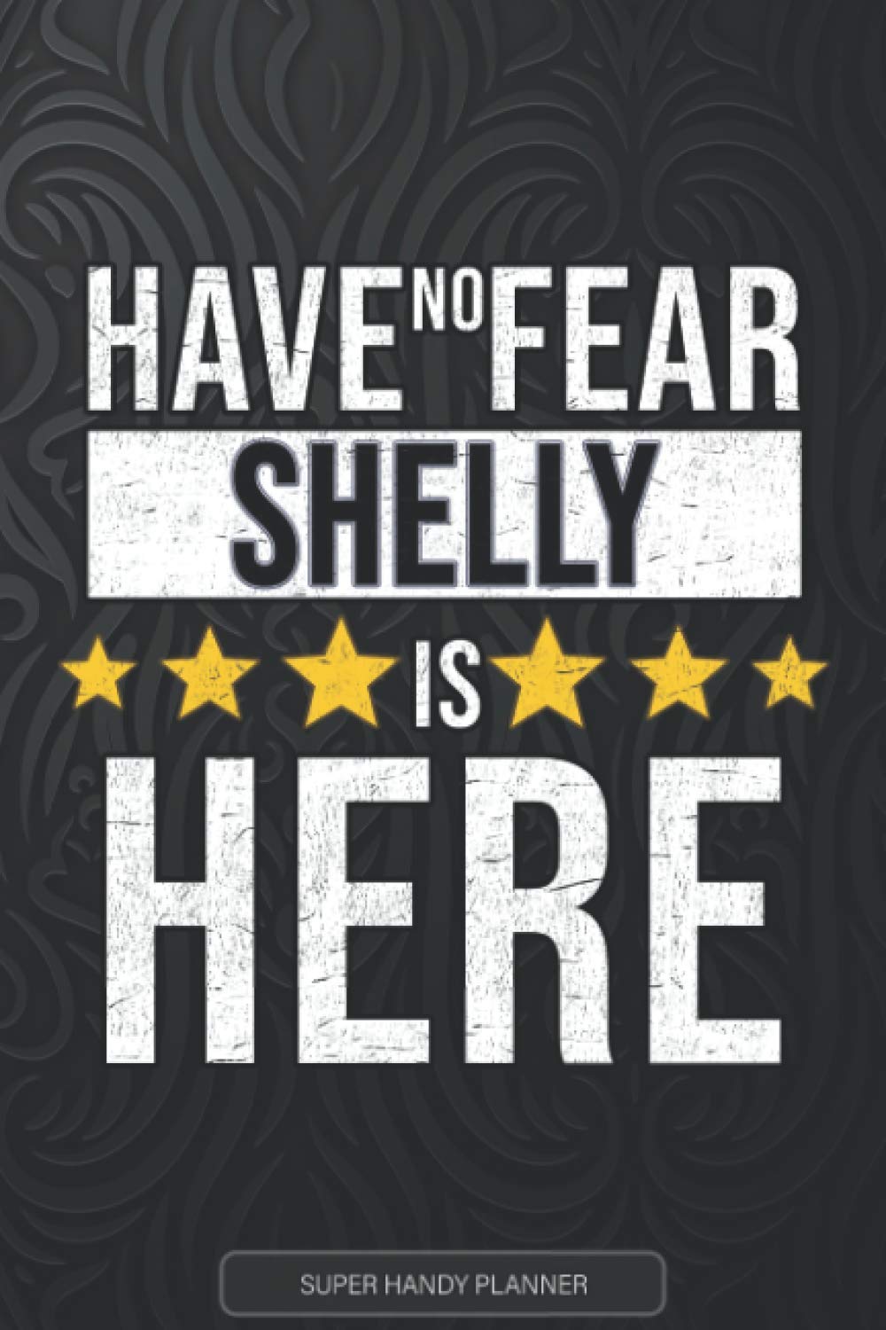 Shelly: Have No Fear Shelly Is Here - Custom Named Gift Planner, Calendar, Notebook & Journal For Shelly