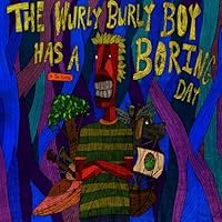 The Wurly Burly Boy Has a Boring Day 1450586929 Book Cover