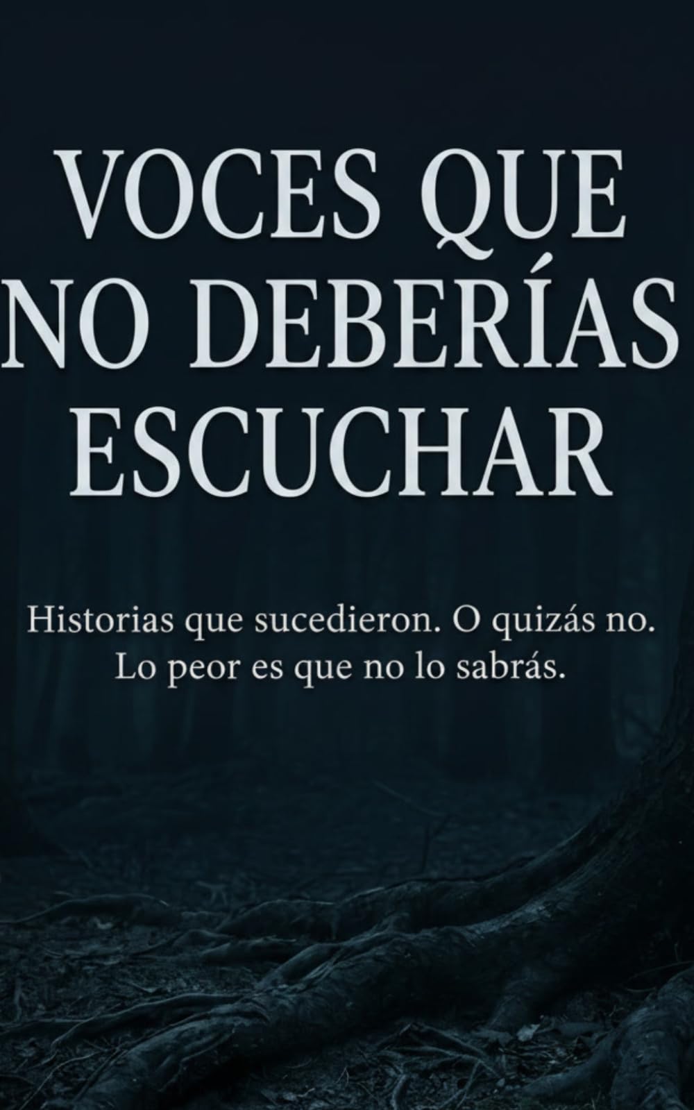 VOCES QUE NO DEBERÍAS ESCUCHAR: Historias que sucedieron. O quizás no. Lo peor es que no lo sabrás