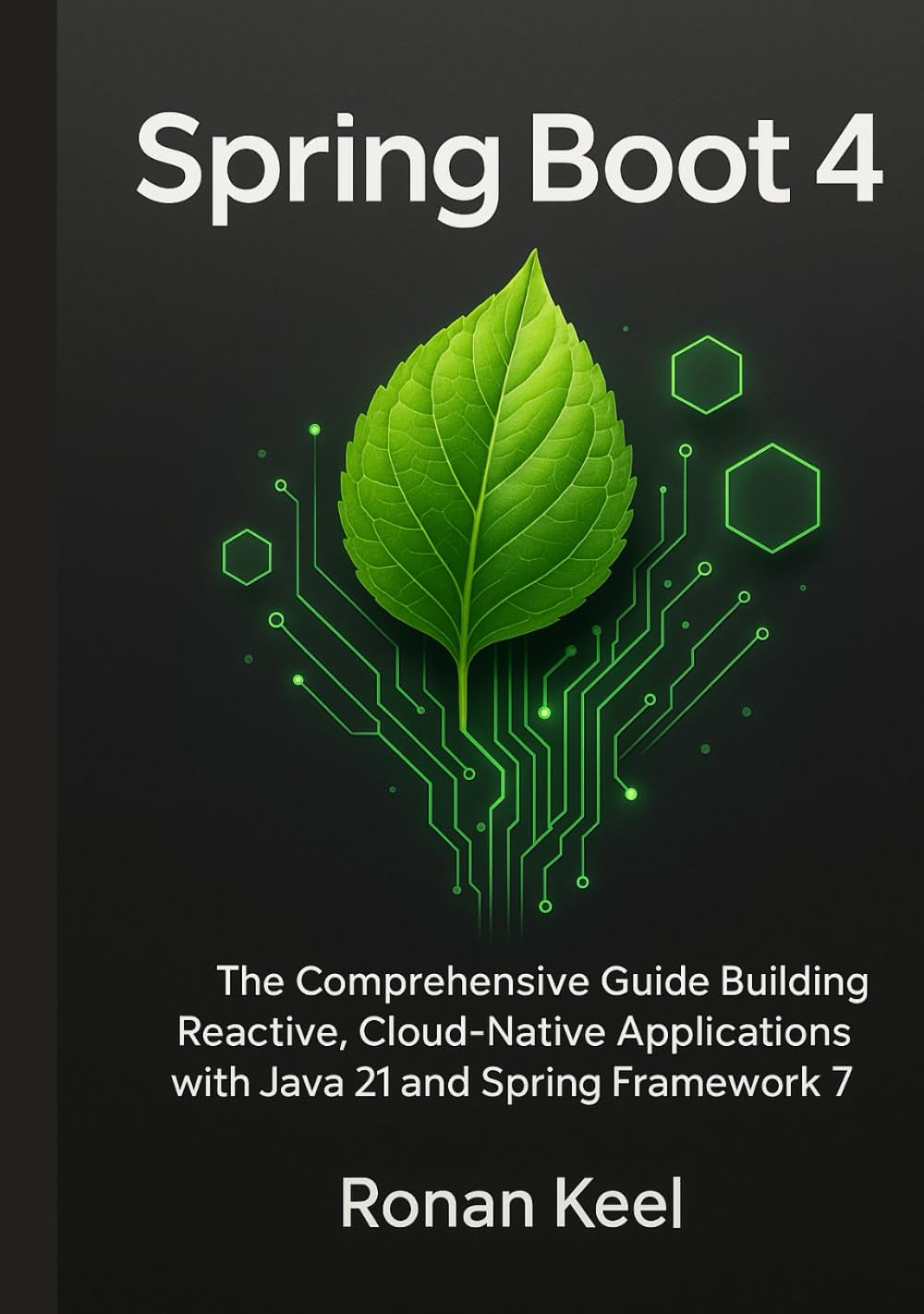 Spring Boot 4: The Comprehensive Guide Building Reactive, Cloud-Native Applications with Java 21 and Spring Framework 7