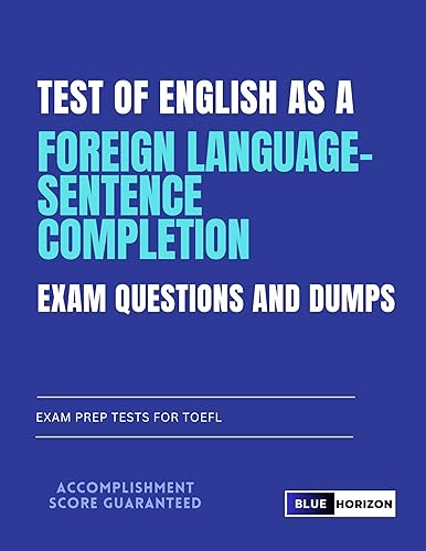 Test of English as a Foreign Language- Sentence Completion Exam Questions and Dumps : Exam Prep Tests for TOEFL