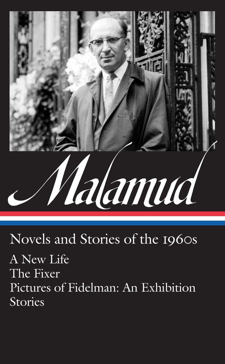 Bernard Malamud: Novels & Stories of the 1960s (LOA #249): A New Life / The Fixer / Pictures of Fidelman: An Exhibition / stories (Library of America Bernard Malamud Edition)