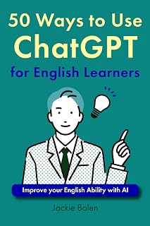 50 Ways to Use ChatGPT for English Learners: Improve your English Ability with AI (Tips and Activity Ideas for TEFL Teachers)