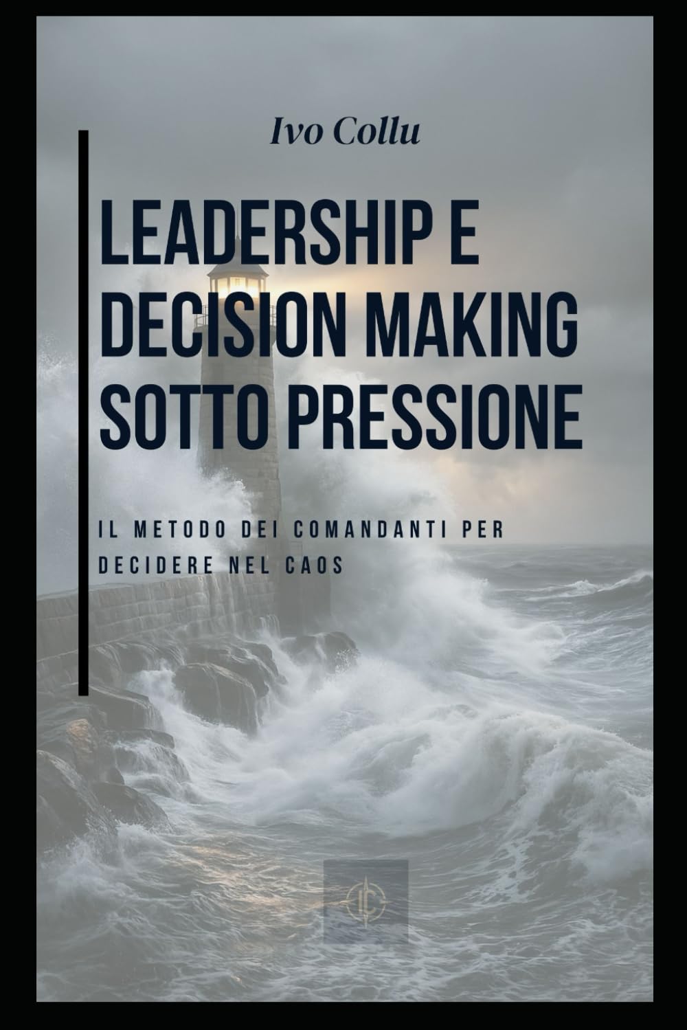 Leadership e decision making sotto pressione: Il metodo dei comandanti per decidere nel caos