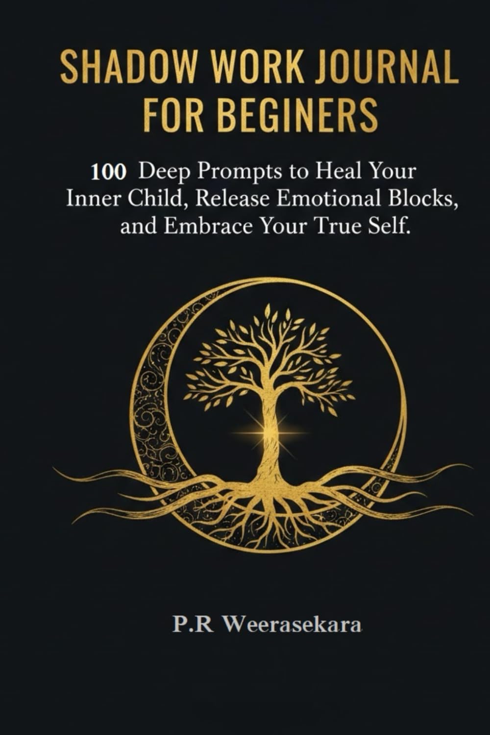 Shadow Work Journal for Beginners: 100 Deep Prompts to Heal Your Inner Child, Release Emotional Blocks, and Embrace Your True Self.