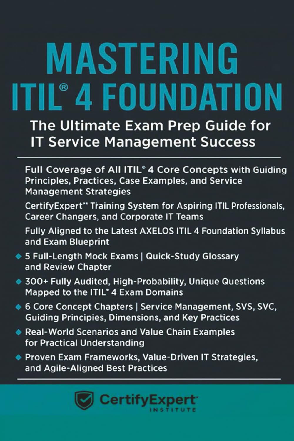 Mastering ITIL 4 Foundation: The Ultimate Exam Prep Guide for IT Service Management Success with 5 Mock Exams, Real-World Case Studies, and 300+ Practice Questions
