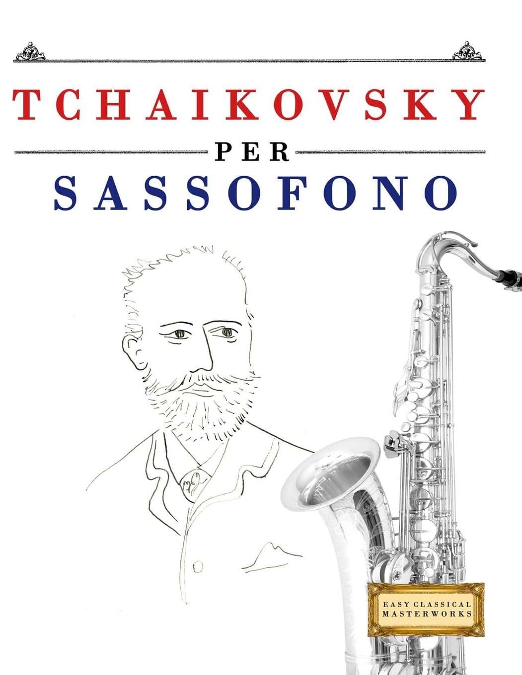 Tchaikovsky per Sassofono: 10 Pezzi Facili per Sassofono Libro per Principianti