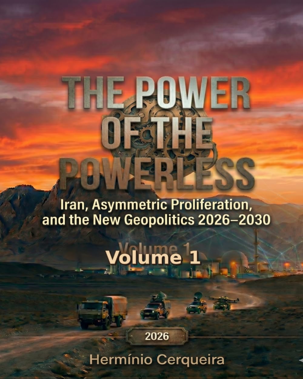 THE POWER OF THE POWERLESS VOLUME 1 The Architecture of Asymmetry and the Global Chessboard: Iran, Asymmetric Proliferation, and the New Geopolitics 2026–2030