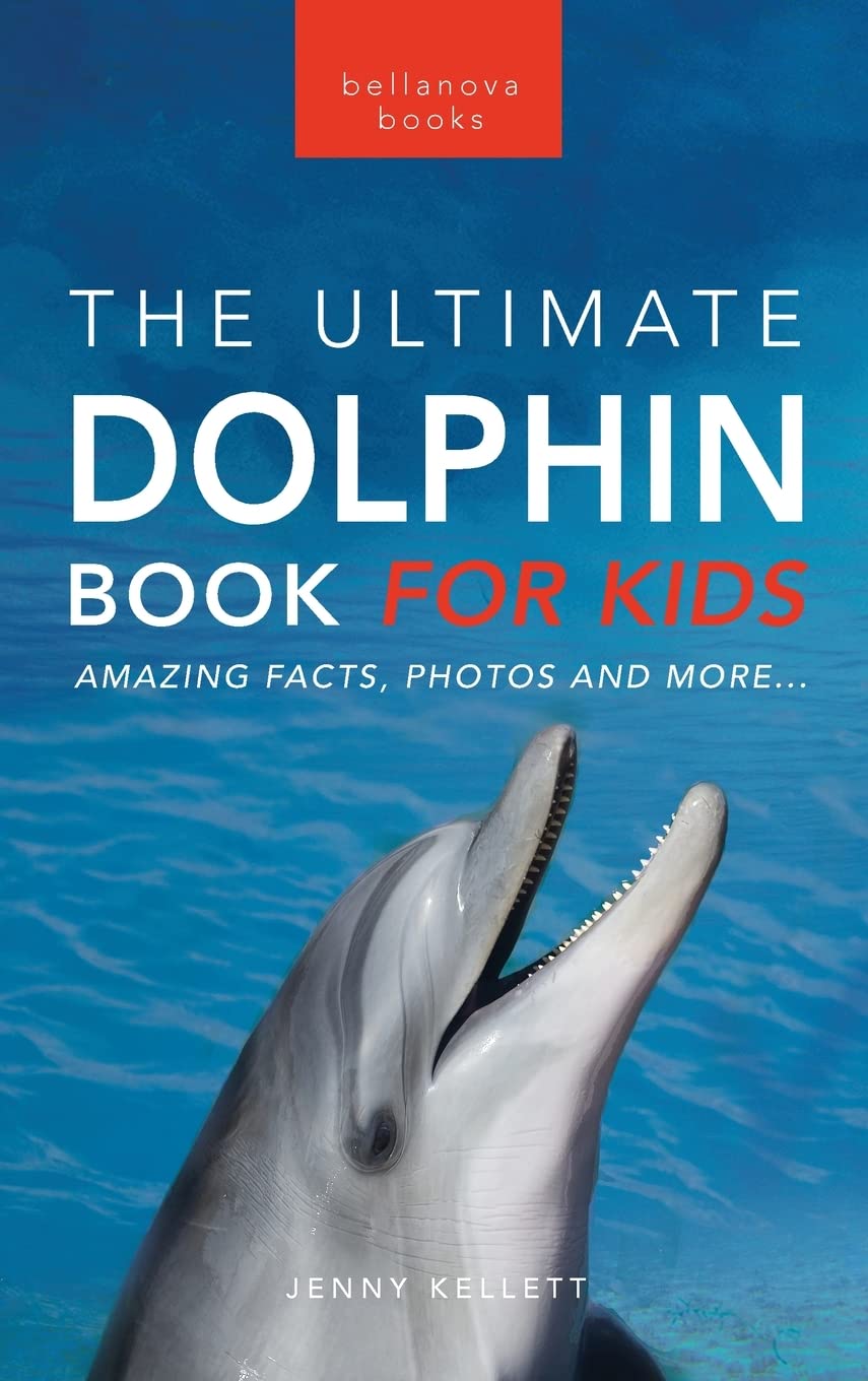 Dolphins The Ultimate Dolphin Book for Kids: 100+ Amazing Dolphin Facts, Photos, Quiz + More: 25 (Animal Books for Kids)