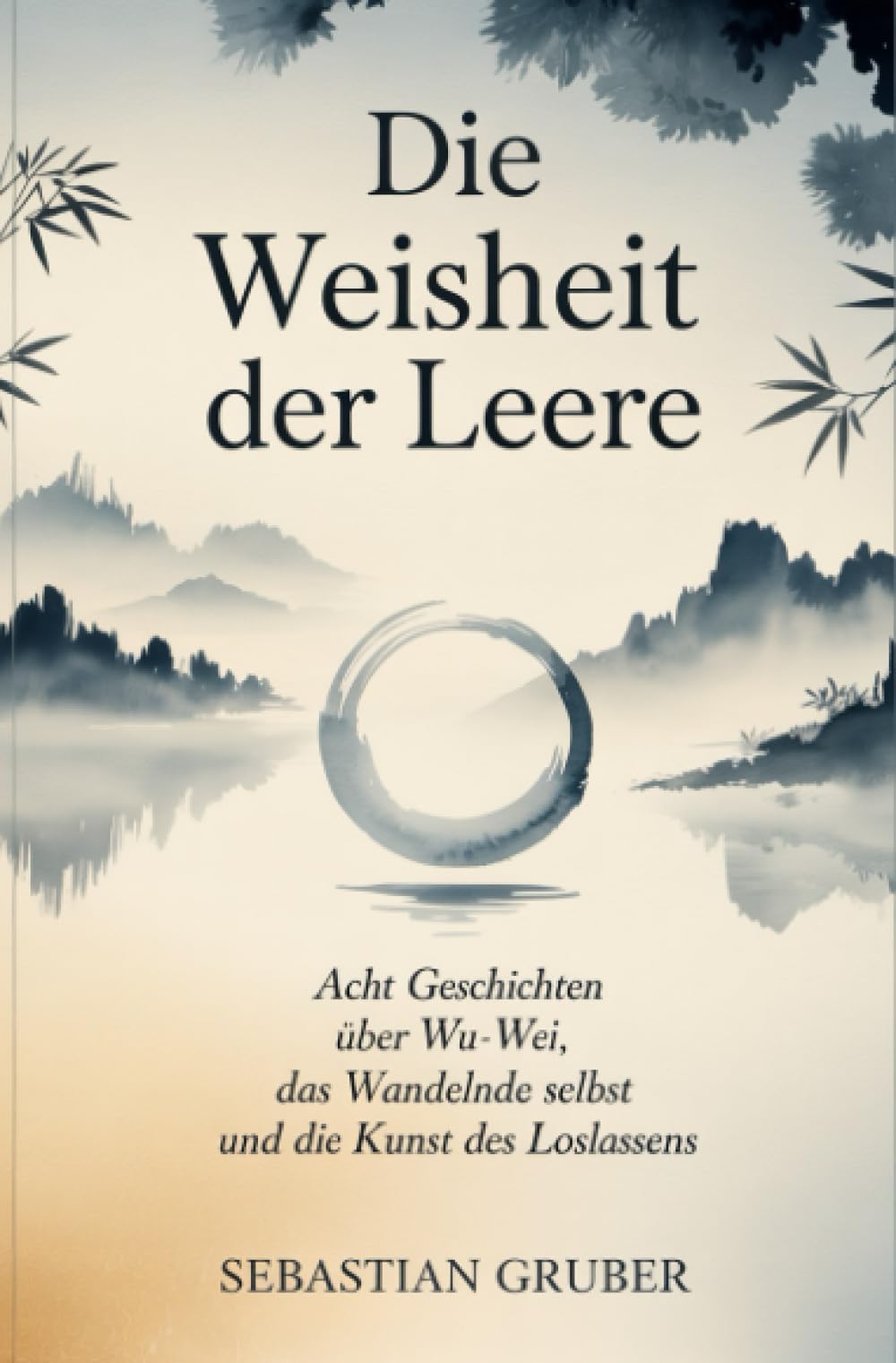 Die Weisheit der Leere: Acht Geschichten über Wu-Wei, das wandelnde Selbst und die Kunst des Loslassens