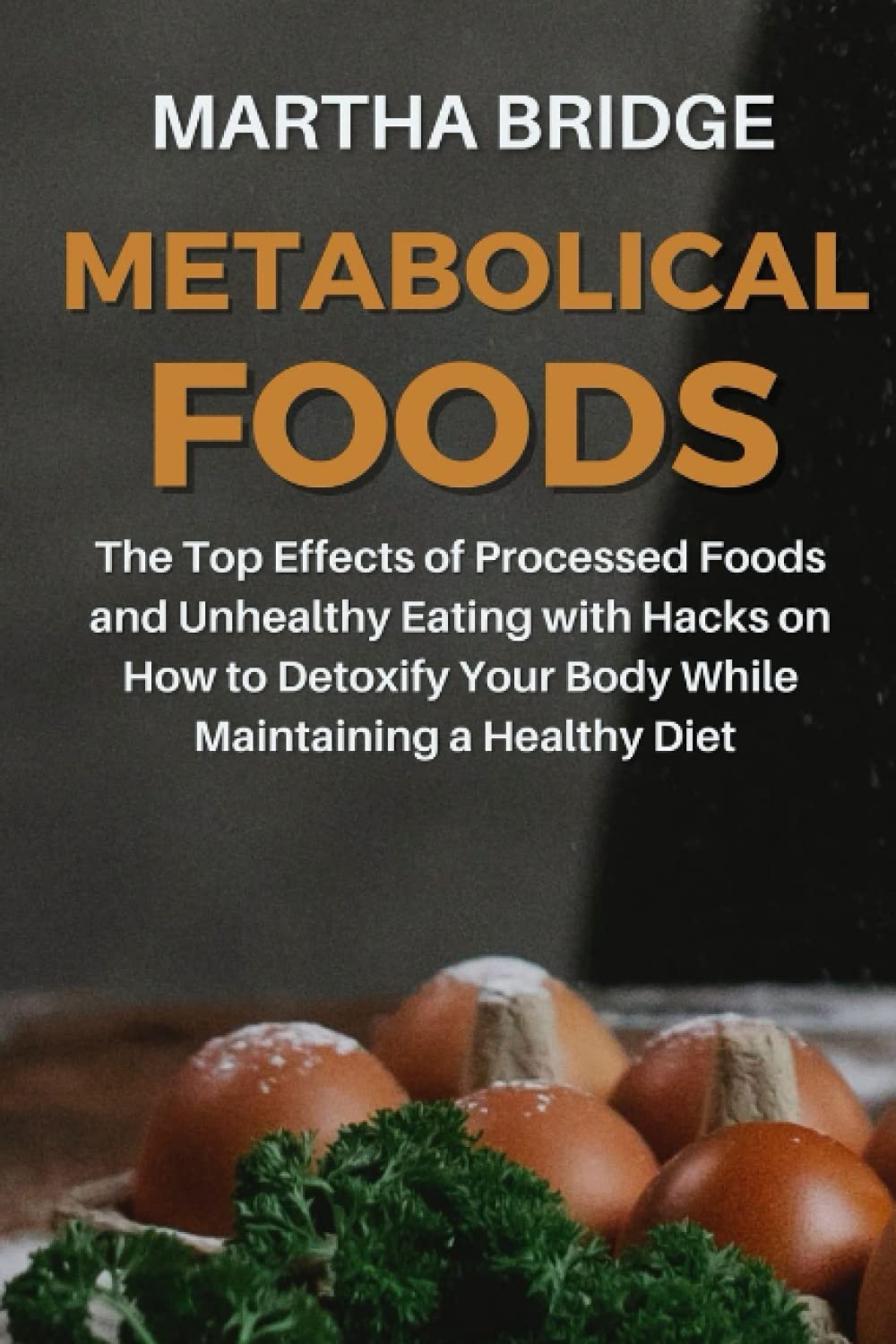 Independently published METABOLICAL FOODS: The Top Effects of Processed Foods and Unhealthy Eating with Hacks on How to Detoxify Your Body While Maintaining a Healthy Diet