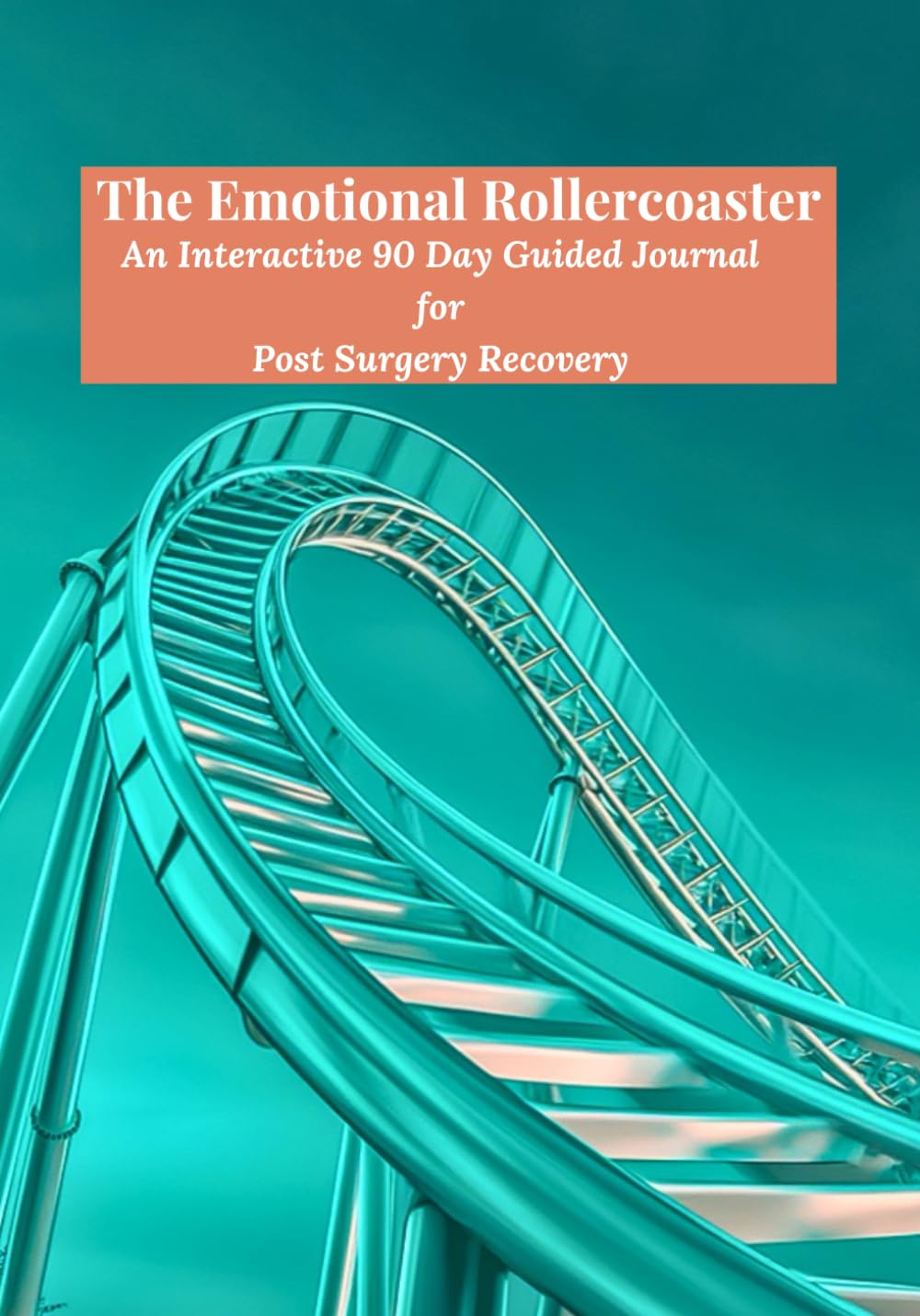 The Emotional Rollercoaster: An Interactive 90 Day Guided Journal for Post Surgery Recovery