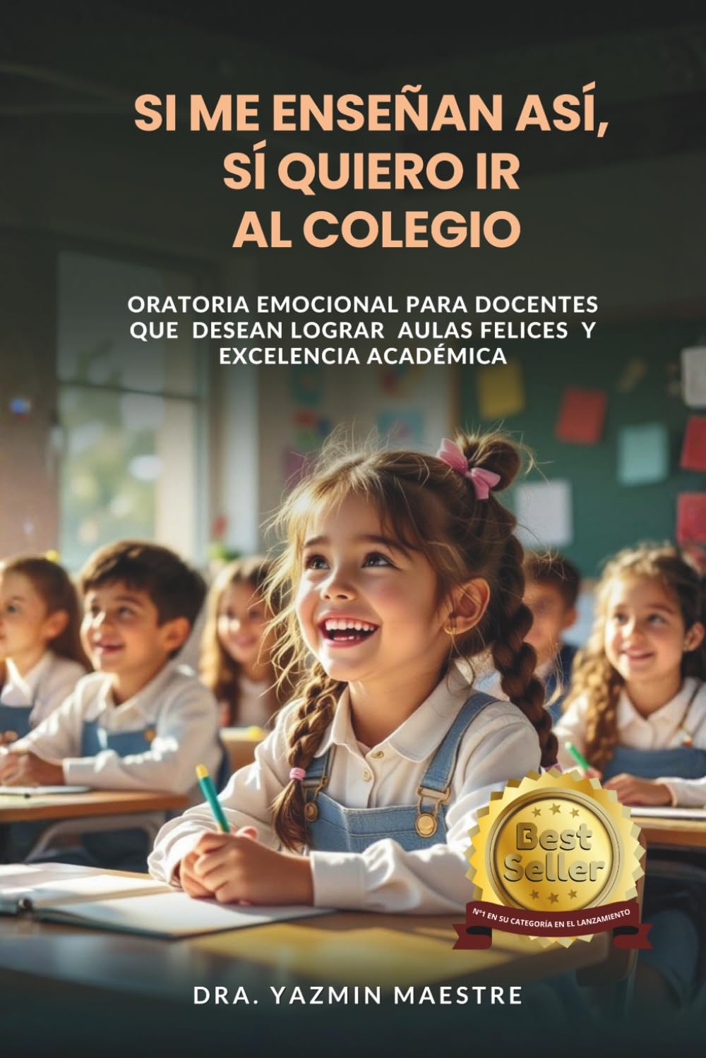 Si me enseñan así, sí quiero ir al colegio: Oratoria emocional para docentes que desean lograr aulas felices y excelencia académica