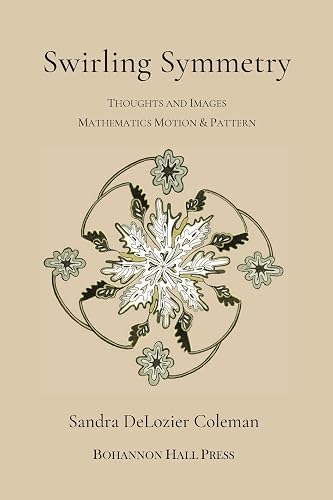Swirling Symmetry: Thoughts and Images Mathematics, Motion &amp; Pattern: Thoughts and Images on Mathematics, Motion &amp; Pattern