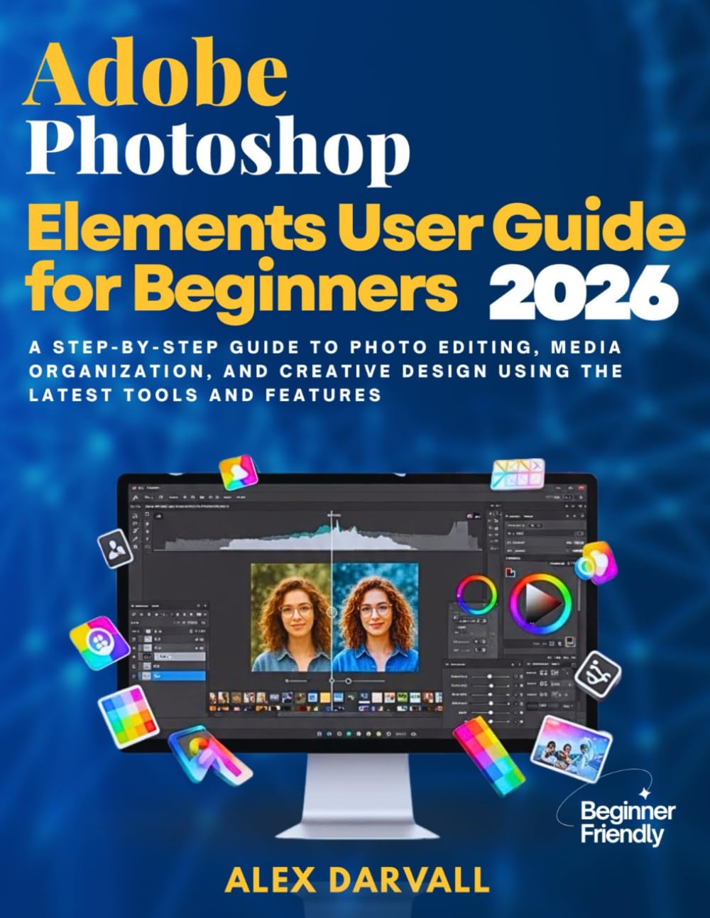 Adobe Photoshop Elements User Guide for Beginners 2026: A Step-by-Step Guide to Photo Editing, Media Organization, and Creative Design Using the