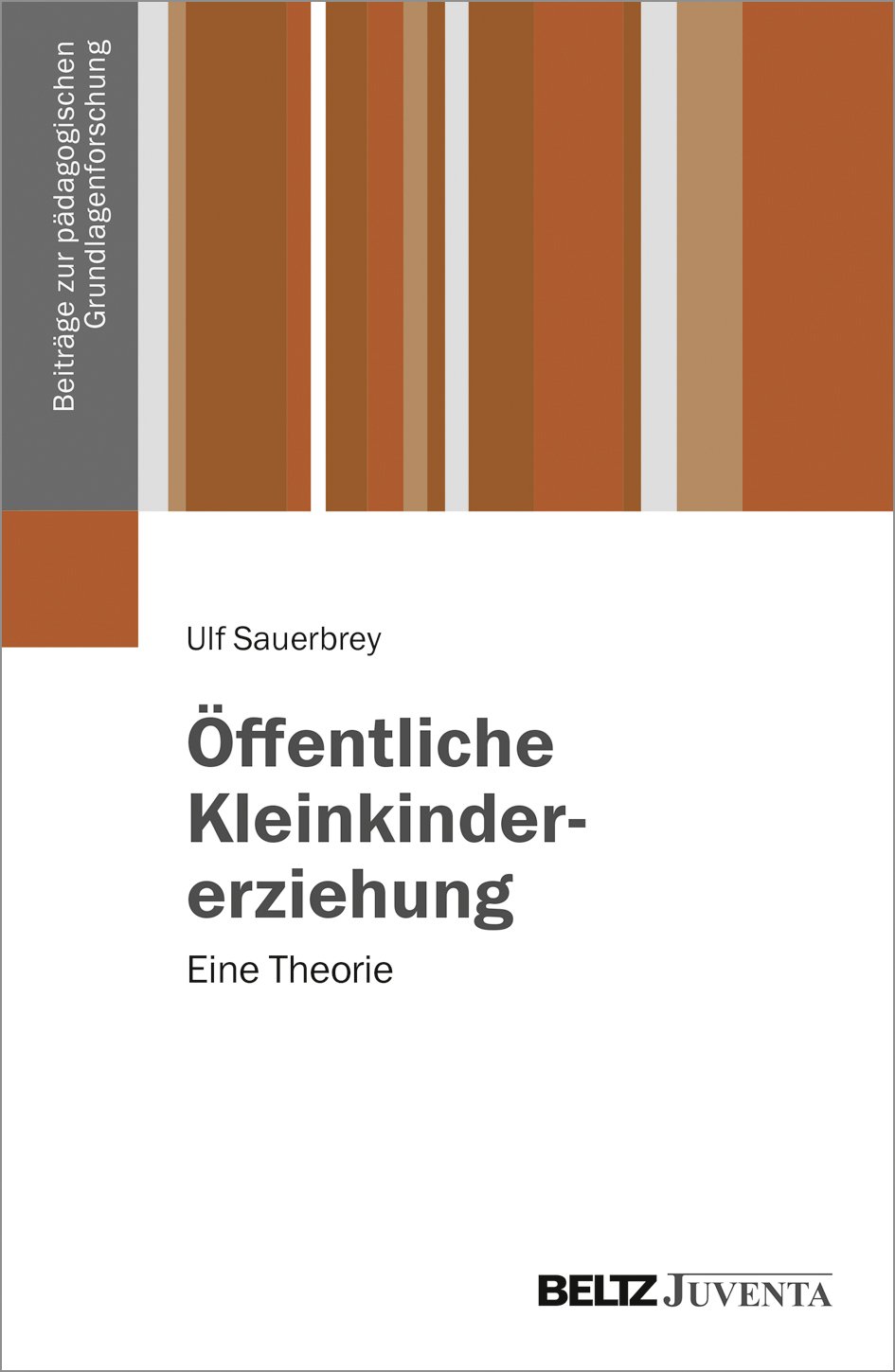 Öffentliche Kleinkindererziehung: Eine Theorie (Beiträge zur pädagogischen Grundlagenforschung)