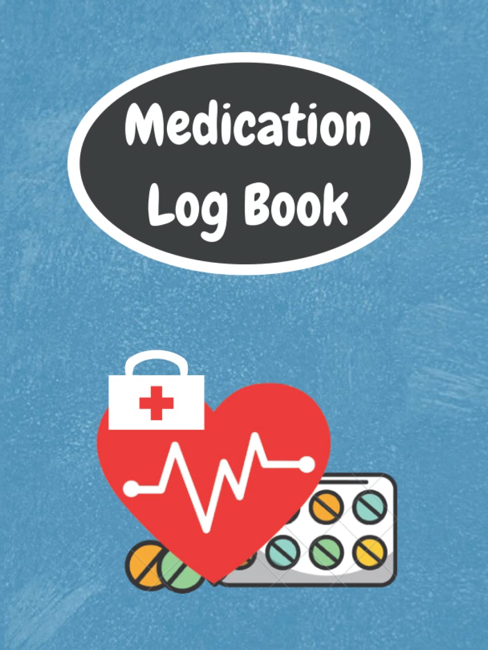Medication Log Book: Simple 52 Week Personal Daily Medication Administration Planner, Pill Log & Medicine Dosage Chart Book