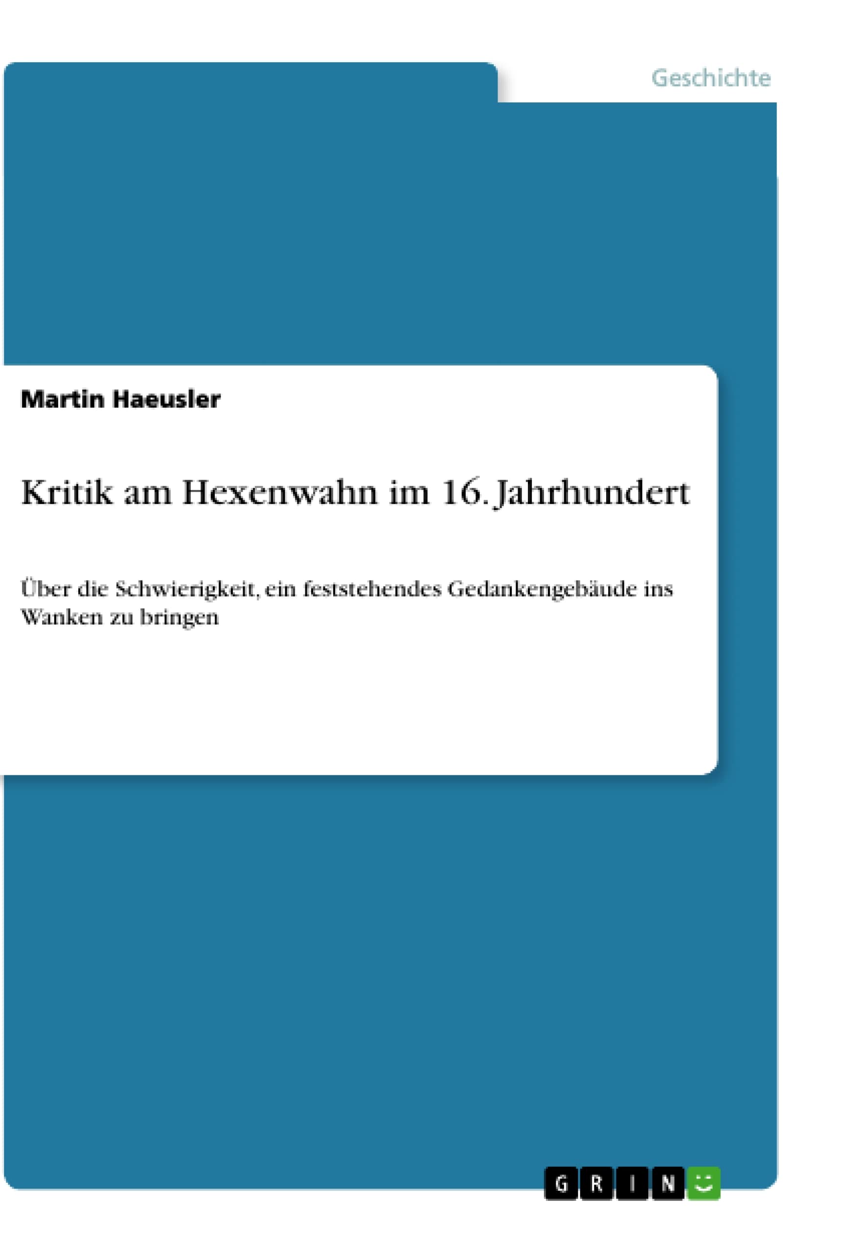 Kritik am Hexenwahn im 16. Jahrhundert: Über die Schwierigkeit, ein feststehendes Gedankengebäude ins Wanken zu bringen (German Edition)