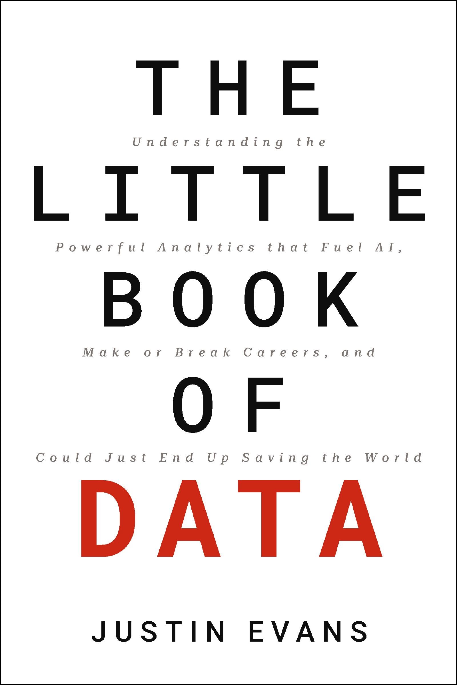The Little Book of Data: Understanding the Powerful Analytics that Fuel AI, Make or Break Careers, and Could Just End Up Saving the World