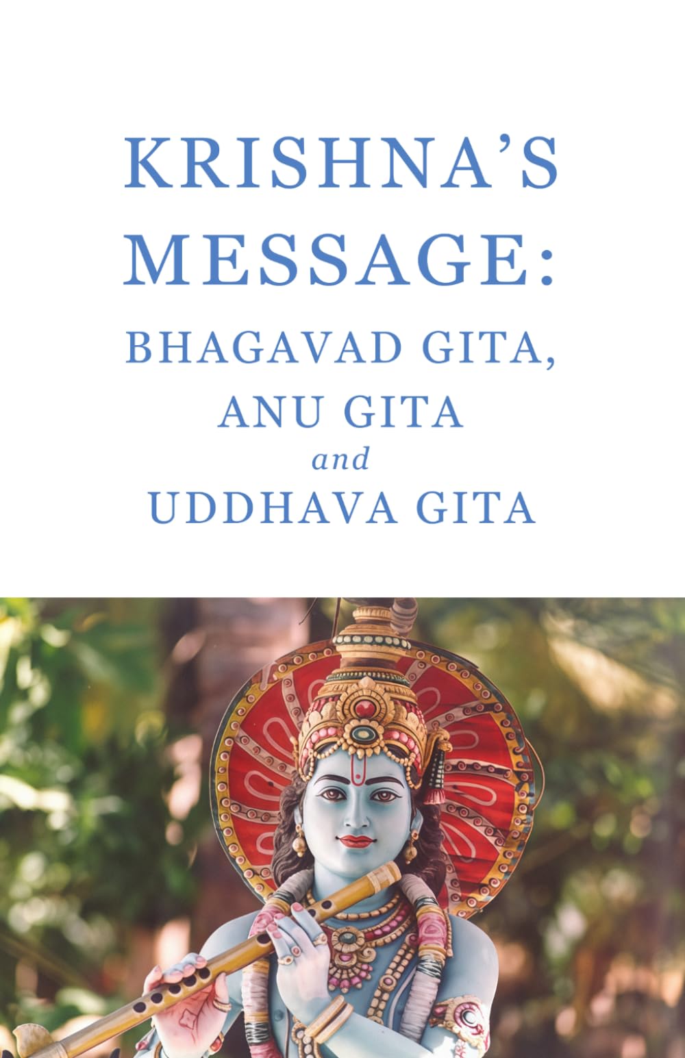 Krishna's message: Bhagavad Gita, Anu Gita and Uddhava Gita