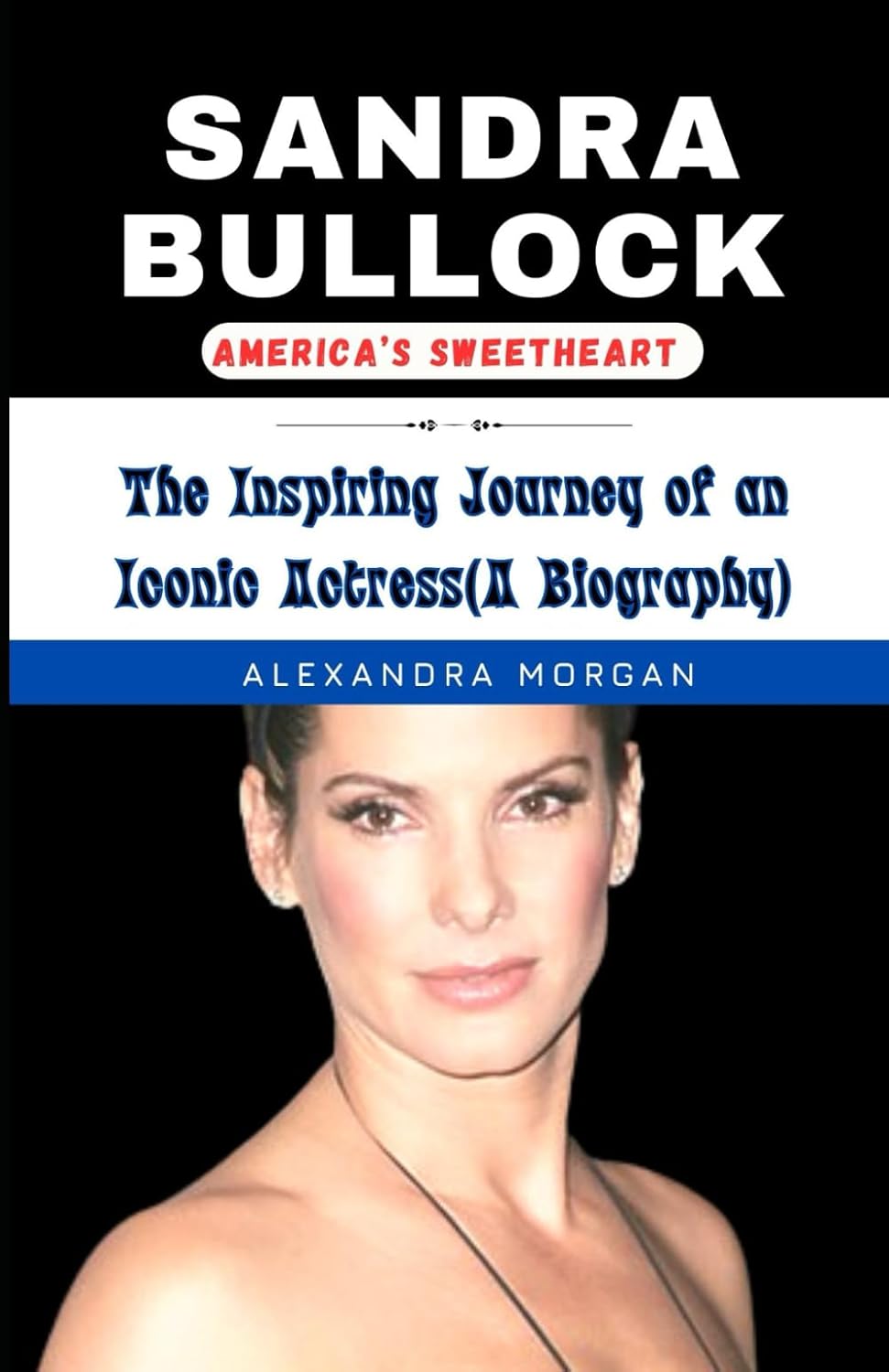 SANDRA BULLOCK: AMERICA’S SWEETHEART: The Inspiring Journey of an Iconic Actress